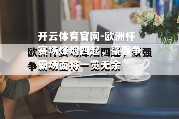 欧洲杯赛场烽烟四起，豪强争霸场面将一览无余